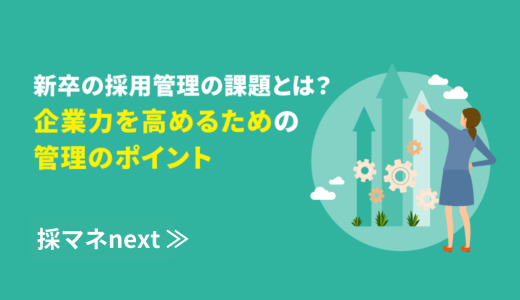 新卒の採用管理の課題とは？企業力を高めるための管理のポイント