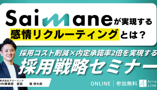 採用コスト削減×内定承諾率2倍を実現する採用戦略セミナー ～Saimaneで実現する感情リクルーティングとは？～